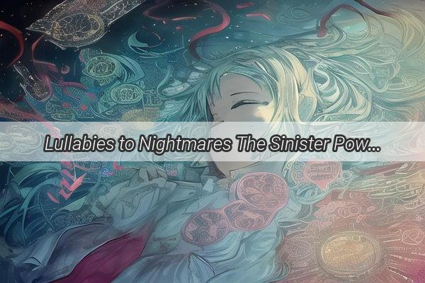 Lullabies to Nightmares The Sinister Power of Music in Sleep